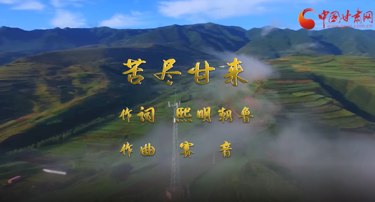 【中國的脫貧智慧】甘肅脫貧攻堅主題MV《苦盡甘來》發布!
